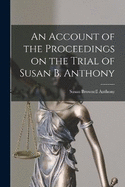 An Account of the Proceedings on the Trial of Susan B. Anthony