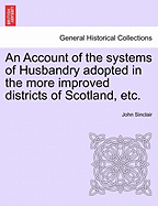 An Account of the systems of Husbandry adopted in the more improved districts of Scotland, etc.