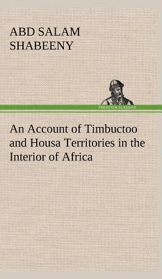 An Account of Timbuctoo and Housa Territories in the Interior of Africa - Shabeeny, Abd Salam