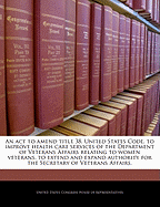 An ACT to Amend Title 38, United States Code, to Improve Health Care Services of the Department of Veterans Affairs Relating to Women Veterans.