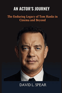 An Actor's Journey: The Enduring Legacy of Tom Hanks in Cinema and Beyond