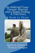 An Addicted Cross-Dresser, Married and a Happy Ending - A True Story: A Book to Share