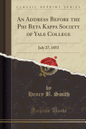 An Address Before the Phi Beta Kappa Society of Yale College: July 27, 1853 (Classic Reprint)