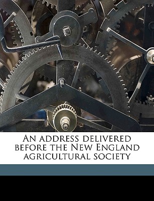 An Address Delivered Before the New England Agricultural Society - Andrew, John a (John Albion) 1818-1867 (Creator)