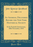 An Address, Delivered Before the New York Historical Society: At Its Fortieth Anniversary, 20th November, 1844 (Classic Reprint)