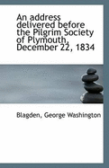 An Address Delivered Before the Pilgrim Society of Plymouth, December 22, 1834