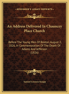 An Address Delivered in Chauncey Place Church: Before the Young Men of Boston, August 2, 1826, in Commemoration of the Death of Adams and Jefferson (1826)