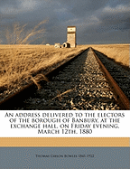 An Address Delivered to the Electors of the Borough of Banbury, at the Exchange Hall, on Friday Evening, March 12th, 1880; Volume Talbot Collection of British Pamphlets