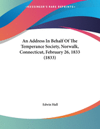 An Address in Behalf of the Temperance Society, Norwalk, Connecticut, February 26, 1833 (1833)