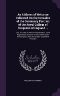 An Address of Welcome Delivered On the Occasion of the Centenary Festival of the Royal College of Surgeons of England ...: July 26, 1900, to Which Is Appended a Short Biographical Account of Each of the Sixty-One Surgeons Who Have Been Masters Or Presiden