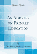 An Address on Primary Education (Classic Reprint)