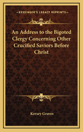 An Address to the Bigoted Clergy Concerning Other Crucified Saviors Before Christ