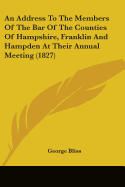 An Address To The Members Of The Bar Of The Counties Of Hampshire, Franklin And Hampden At Their Annual Meeting (1827)