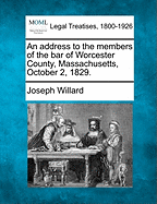 An Address to the Members of the Bar of Worcester County, Massachusetts, October 2, 1829. - Willard, Joseph