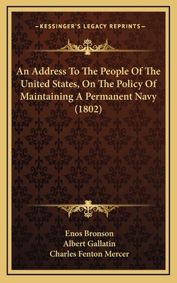 An Address to the People of the United States, on the Policy of Maintaining a Permanent Navy (1802) - Bronson, Enos, and Gallatin, Albert, and Mercer, Charles Fenton