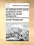 An Address to the Young Inhabitants of the Pottery, by Josiah Wedgwood,