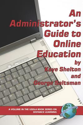 An Administrator's Guide to Online Education (PB) - Shelton, Virginia Kaye, and Shelton, Kaye (Editor), and Saltsman, George (Editor)