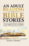An Adult Reading Of Bible Stories: Stories For Personal Reflection And Spiritual Growth. Reclaim Your Faith, And Cultivate A Deeper Understanding Of The Living Word.