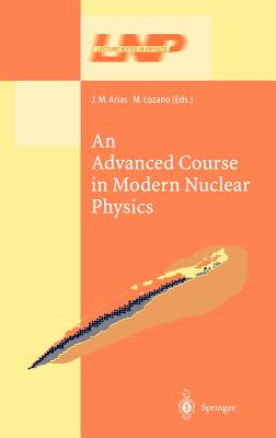 An Advanced Course in Modern Nuclear Physics - Arias, J M (Editor), and Lozano, M (Editor)