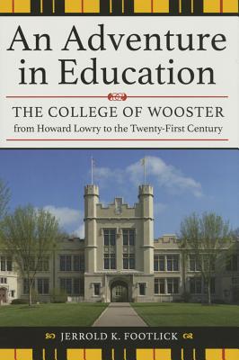 An Adventure in Education: The College of Wooster from Howard Lowry to the Twenty-First Century - Footlick, Jerrold K