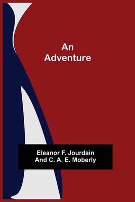 An Adventure - F Jourdain, Eleanor, and A E Moberly, C