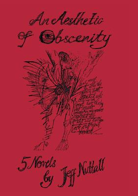 An Aesthetic of Obscenity: Five Novels - Nuttall, Jeff, and Field, Douglas (Editor), and Jones, Jay Jeff (Editor)