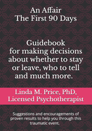 An Affair The First 90 Days: Guidebook for making decisions about whether to stay or leave, who to tell and more.