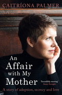 An Affair with My Mother: A Story of Adoption, Secrecy and Love