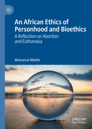 An African Ethics of Personhood and Bioethics: A Reflection on Abortion and Euthanasia
