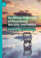 An African Philosophy of Personhood, Morality, and Politics