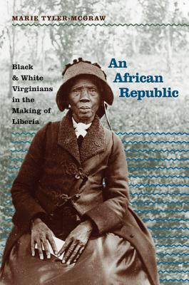 An African Republic: Black and White Virginians in the Making of Liberia - Tyler-Mcgraw, Marie