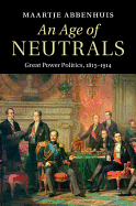 An Age of Neutrals: Great Power Politics, 1815-1914