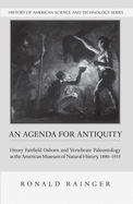 An Agenda for Antiquity: Henry Fairfield Osborn and Vertebrate Paleontology at the American Museum of Natural History, 1890-1935