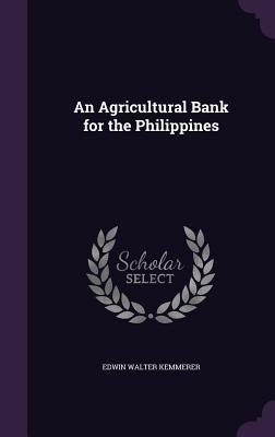 An Agricultural Bank for the Philippines - Kemmerer, Edwin Walter