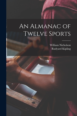 An Almanac of Twelve Sports - Nicholson, William 1872-1949, and Kipling, Rudyard 1865-1936 (Creator)