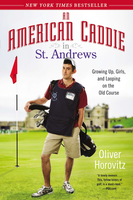 An American Caddie in St. Andrews: Growing Up, Girls, and Looping on the Old Course - Horovitz, Oliver