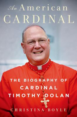 An American Cardinal: The Biography of Cardinal Timothy Dolan - Boyle, Christina