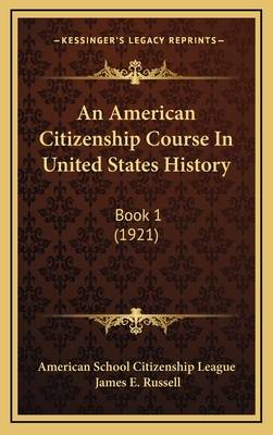 An American Citizenship Course in United States History: Book 1 (1921) - American School Citizenship League, and Russell, James E (Introduction by)