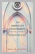 An American Conversion: One Man's Discovery of Beauty and Truth in Times of Crisis