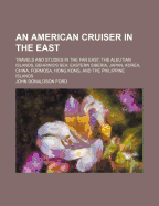 An American Cruiser in the East; Travels and Studies in the Far East; The Aleutian Islands, Behring'