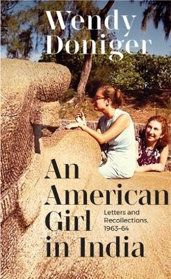An American Girl in India:: Letters and Recollections - Doniger, Wendy