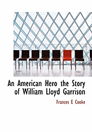 An American Hero the Story of William Lloyd Garrison