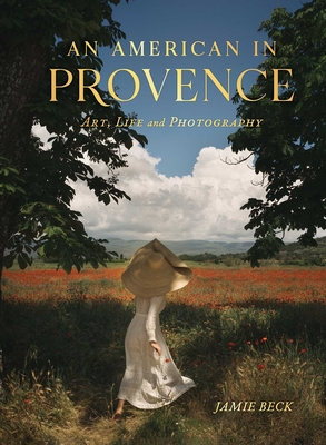 An American in Provence: Art, Life and Photography - Beck, Jamie