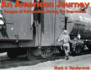 An American Journey: Images of Railroading During the Depression - Vandercook, Mark S