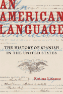 An American Language: The History of Spanish in the United States Volume 49