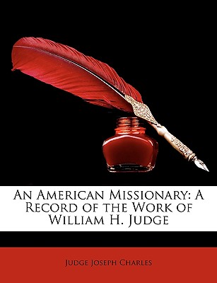 An American Missionary: A Record of the Work of William H. Judge - Charles, Joseph