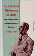 An American Missionary in China: John Leighton Stuart and Chinese-American Relations