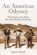 An American Odyssey: The Journeys of a Farm Boy Who Became a Scientist - Maxwell, Eugene L