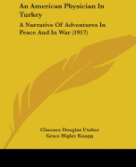 An American Physician In Turkey: A Narrative Of Adventures In Peace And In War (1917)