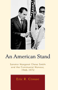 An American Stand: Senator Margaret Chase Smith and the Communist Menace, 1948-1972 - Crouse, Eric Robert